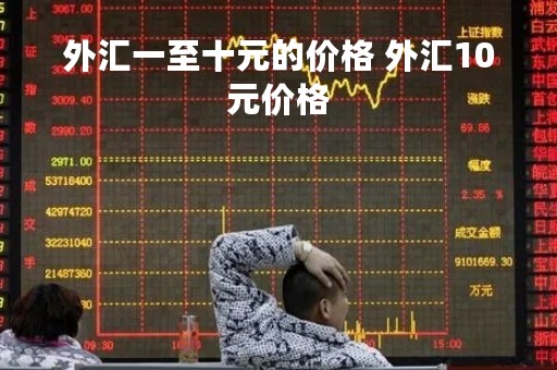 外汇一至十元的价格 外汇10元价格
