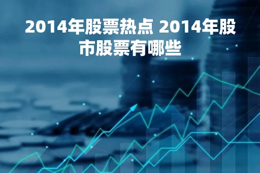 2014年股票热点 2014年股市股票有哪些