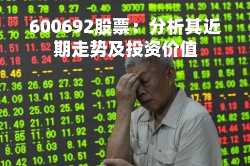 600692股票：分析其近期走势及投资价值