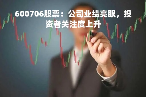 600706股票:公司业绩亮眼,投资者关注度上升 600706股票:公司业绩亮眼,投资者关注度上升
