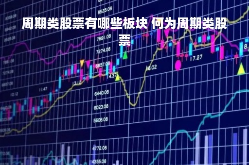 周期类股票有哪些板块 何为周期类股票