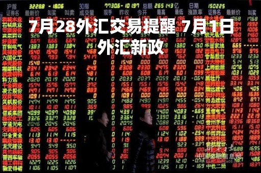 7月28外汇交易提醒 7月1日外汇新政