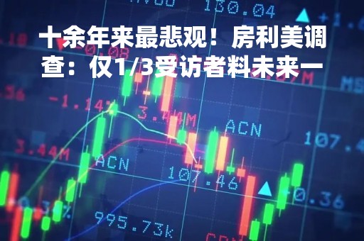 十余年来最悲观！房利美调查：仅1/3受访者料未来一年财务状况会改善