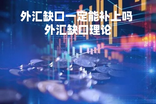 外汇缺口一定能补上吗 外汇缺口理论