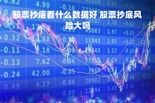 股票抄底看什么数据好 股票抄底风险大吗