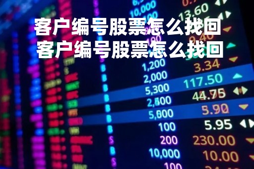 客户编号股票怎么找回 客户编号股票怎么找回来
