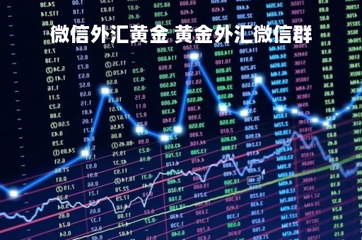 微信外汇黄金 黄金外汇微信群