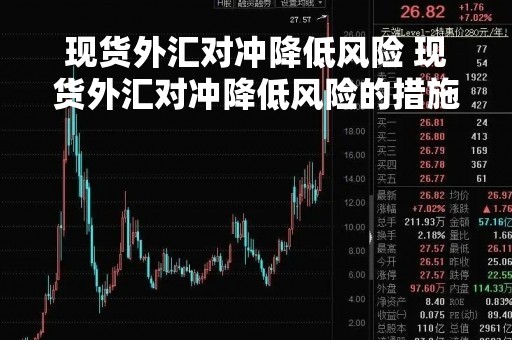 现货外汇对冲降低风险 现货外汇对冲降低风险的措施
