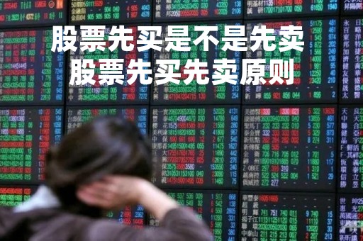 股票先买是不是先卖 股票先买先卖原则