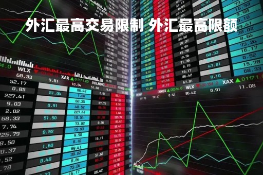 外汇最高交易限制 外汇最高限额
