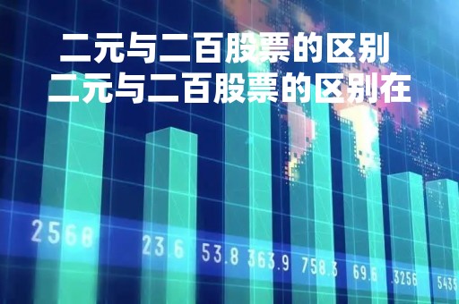 二元与二百股票的区别 二元与二百股票的区别在哪