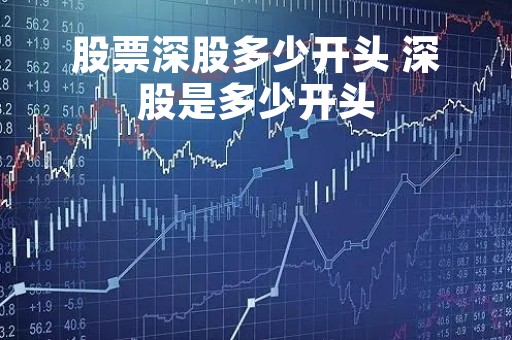 股票深股多少开头 深股是多少开头