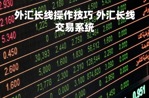 外汇长线操作技巧 外汇长线交易系统