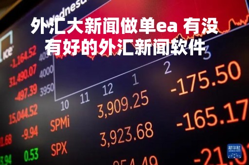 外汇大新闻做单ea 有没有好的外汇新闻软件