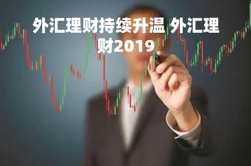 外汇理财持续升温 外汇理财2019