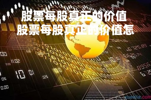 股票每股真正的价值 股票每股真正的价值怎么算