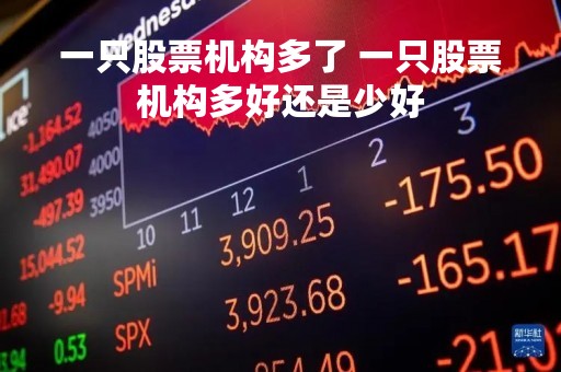 一只股票机构多了 一只股票机构多好还是少好