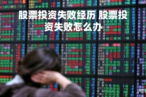 股票投资失败经历 股票投资失败怎么办