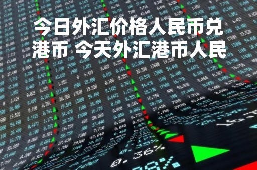 今日外汇价格人民币兑港币 今天外汇港币人民币汇率