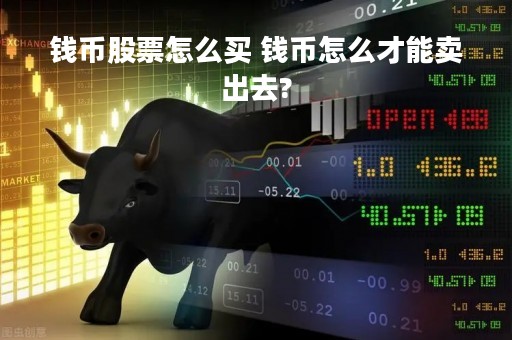 钱币股票怎么买 钱币怎么才能卖出去? 钱币股票怎么买 钱币怎么才能卖出去?