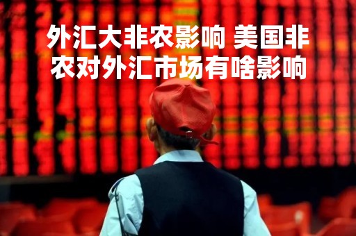 外汇大非农影响 美国非农对外汇市场有啥影响