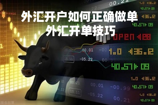 外汇开户如何正确做单 外汇开单技巧