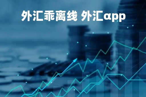 外汇乖离线 外汇αpp