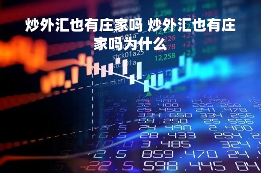 炒外汇也有庄家吗 炒外汇也有庄家吗为什么