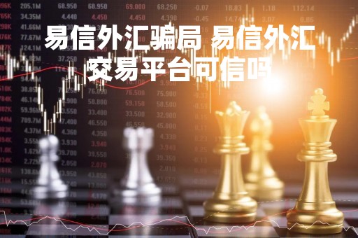 易信外汇骗局 易信外汇交易平台可信吗