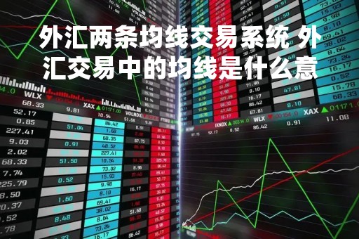 外汇两条均线交易系统 外汇交易中的均线是什么意思