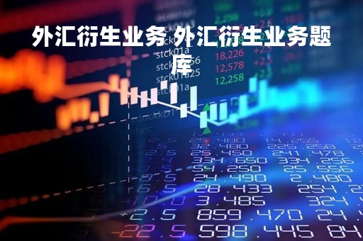 外汇衍生业务 外汇衍生业务题库