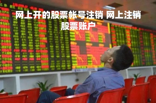 网上开的股票帐号注销 网上注销股票账户