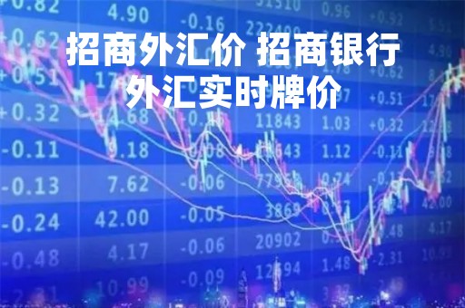 招商外汇价 招商银行外汇实时牌价 招商外汇价 招商银行外汇实时牌价