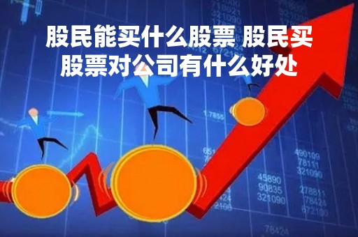 股民能买什么股票 股民买股票对公司有什么好处