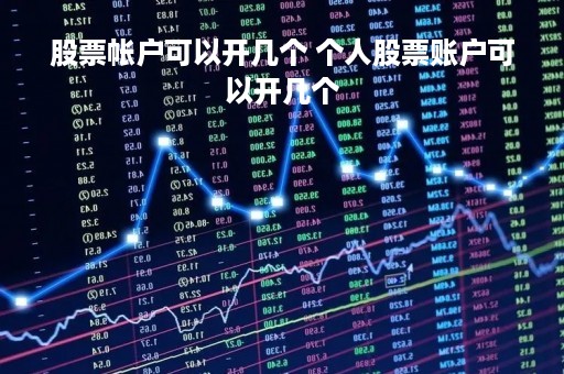股票帐户可以开几个 个人股票账户可以开几个