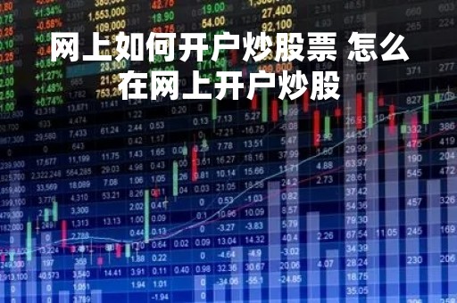 网上如何开户炒股票 怎么在网上开户炒股