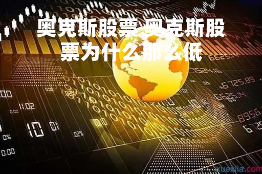 奥克斯股票 奥克斯股票为什么那么低