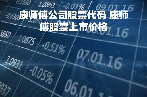康师傅公司股票代码 康师傅股票上市价格