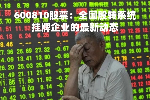 600810股票：全国股转系统挂牌企业的最新动态