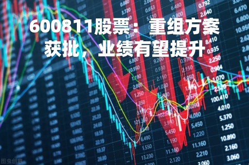 600811股票：重组方案获批，业绩有望提升