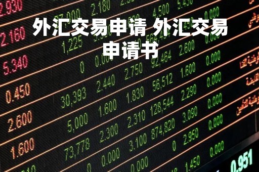 外汇交易申请 外汇交易申请书