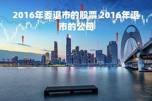 2016年要退市的股票 2016年退市的公司