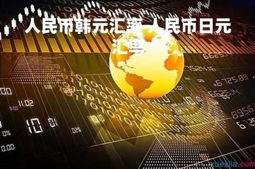 人民币韩元汇率 人民币日元汇率