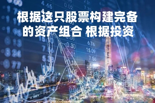 根据这只股票构建完备的资产组合 根据投资者持有的市值确定