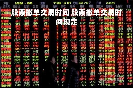 股票撤单交易时间 股票撤单交易时间规定