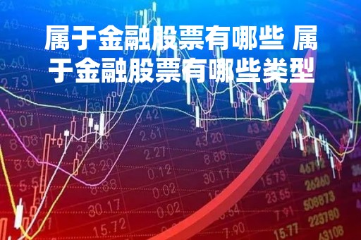 属于金融股票有哪些 属于金融股票有哪些类型
