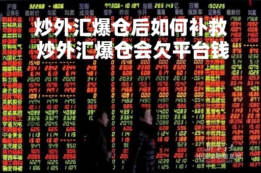 炒外汇爆仓后如何补救 炒外汇爆仓会欠平台钱吗