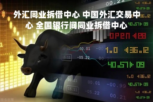 外汇同业拆借中心 中国外汇交易中心 全国银行间同业拆借中心