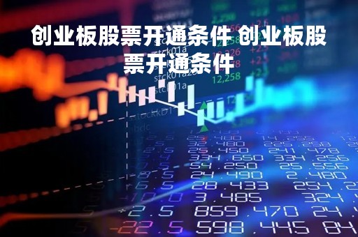 创业板股票开通条件 创业板股票开通条件