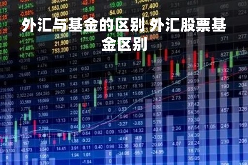 外汇与基金的区别 外汇股票基金区别